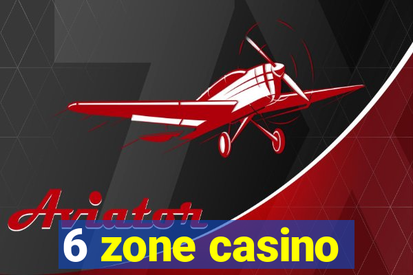 6 zone casino